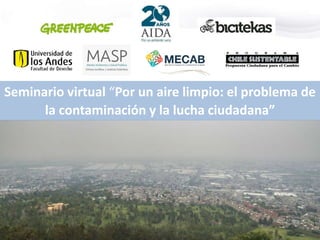 Seminario virtual “Por un aire limpio: el problema de
la contaminación y la lucha ciudadana”
 