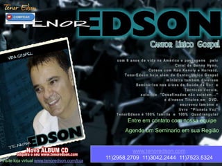 Entre em contato com nossa equipe 
Agende um Seminario em sua Região 
Visite loja virtual www.tenoredson.com/loja 
www.tenoredson.com 
11)2958.2709 11)3042.2444 11)7523.5324 
