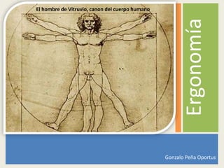 El hombre de Vitruvio, canon del cuerpo humano




                                                        Ergonomía
                                                 Gonzalo Peña Oportus
 