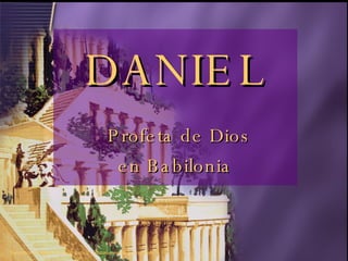 DANIEL   Profeta de Dios  en Babilonia 