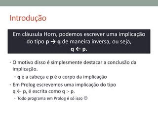 Princípios
• Exemplo de implicações:
• Todos os homens são mortais.
• Todo A tem a propriedade B
• Qualquer que seja X, se X tem a propriedade A, então X tem a
propriedade B.
• Ou, ∨x (Ax -> Bx )
 