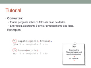 Tutorial
• Fatos:
FATOS + REGRAS
Base de conhecimento
Define relações a partir de
relações existentes.
 