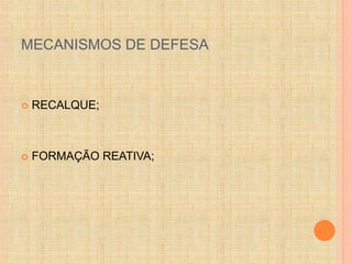 MECANISMOS DE DEFESA 
 RECALQUE; 
 FORMAÇÃO REATIVA; 
 