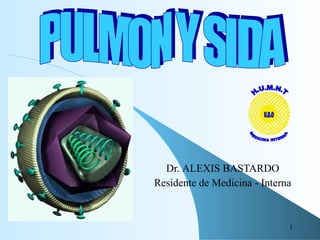 Dr.  ALEXIS BASTARDO   Residente de Medicina - Interna   PULMON Y SIDA H.U.M.N.T MEDICINA INTERNA U.D.O 