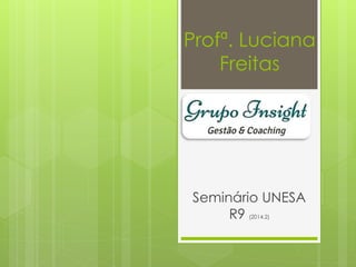 Profª. Luciana
Freitas
Seminário UNESA
R9 (2014.2)
 