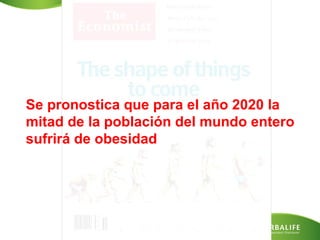 Se pronostica que para el año 2020 la
mitad de la población del mundo entero
sufrirá de obesidad

 