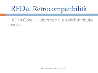 RFDa: Retrocompatibilità
Web Semantico, AA 2014-2015
• RDFa Core 1.1 depreca l’uso dell’attributo
xmlns
 