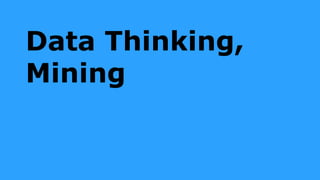 Data Thinking,
Mining
 