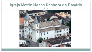 Igreja Matriz Nossa Senhora do Rosário
 