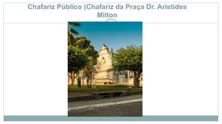 Chafariz Público (Chafariz da Praça Dr. Aristides
Milton
 