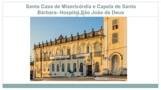 Santa Casa de Misericórdia e Capela de Santa
Bárbara- Hospital São João de Deus
 