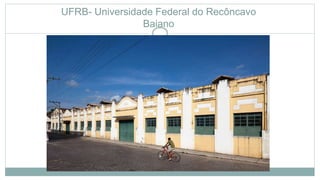 UFRB- Universidade Federal do Recôncavo
Baiano
 
