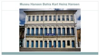 Museu Hansen Bahia Karl Heinz Hansen
 