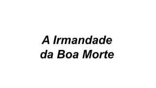 A Irmandade
da Boa Morte
 