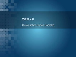WEB 2.0
Curso sobre Redes Sociales
 
