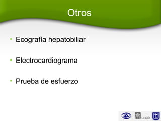 Otros
• Ecografía hepatobiliar
• Electrocardiograma
• Prueba de esfuerzo
 