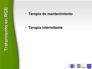 • Terapia de mantenimiento
• Terapia intermitente
TratamientoenRGETratamientoenRGE
 