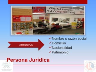 Nombre o razón social
    ATRIBUTOS
                Domicilio
                Nacionalidad
                Patrimonio

Persona Jurídica
 