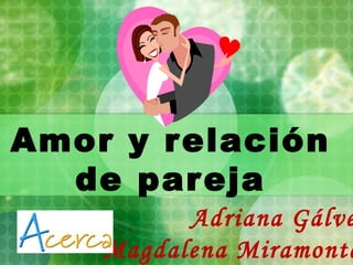 Amor y relación de pareja Adriana Gálvez Magdalena Miramontes 