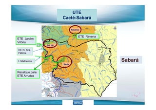 Ravena
UTE
Caeté-Sabará
ETE
ETE
ETE Jardim
Vitória
ETE Ravena
BR 381
Int. N. Sra.
Fátima
Sede
SabaráEEE
Recalque para
ETE Arrudas
I. Malheiros
 