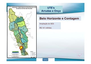 UTE’s
Arrudas e Onça
Belo Horizonte e Contagem
Ampliação do SES
R$ 141 milhões
 