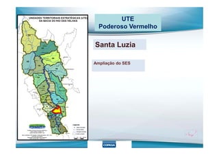 UTE
Poderoso Vermelho
Santa Luzia
Ampliação do SES
 