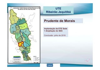 UTE
Ribeirão Jequitibá
Prudente de Morais
Implantação da ETE Sede
+ Ampliação do SES
Conclusão julho de 2018Conclusão julho de 2018
 