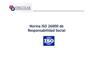 Norma ISO 26000 de
Responsabilidad Social




                         14
 