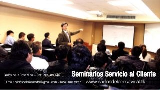 Carlos de la Rosa Vidal – Cel: 992 389 446 Seminarios Servicio al Cliente
Email: carlosdelarosavidal@gmail.com - Todo Lima y Perú www.carlosdelarosavidal.tk
 
