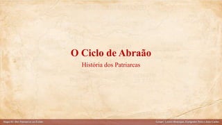 O Ciclo de Abraão
História dos Patriarcas
 