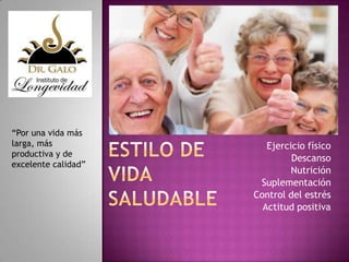 “Por una vida más
larga, más
productiva y de
excelente calidad”

Ejercicio físico
Descanso
Nutrición
Suplementación
Control del estrés
Actitud positiva

 