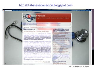 http://diabeteseducacion.blogspot.com  Dr. J. D. Delgado. C.S.  H. Del Rey 