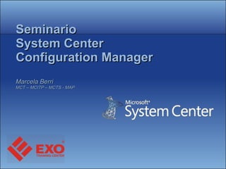 Seminario System Center Configuration Manager Marcela Berri  MCT – MCITP – MCTS - MAP 
