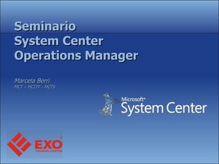 Seminario System Center Operations Manager Marcela Berri  MCT – MCITP - MCTS 