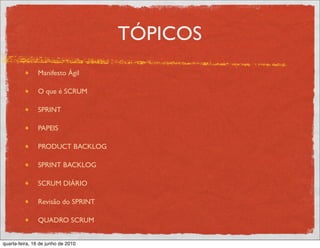 TÓPICOS
               Manifesto Ágil

               O que é SCRUM

               SPRINT

               PAPEIS

               PRODUCT BACKLOG

               SPRINT BACKLOG

               SCRUM DIÁRIO

               Revisão do SPRINT

               QUADRO SCRUM


quarta-feira, 16 de junho de 2010
 