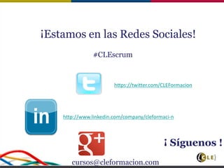 ¡Estamos en las Redes Sociales!
http://www.linkedin.com/company/cleformaci-n
https://twitter.com/CLEFormacion
¡ Síguenos !
cursos@cleformacion.com
#CLEscrum
 