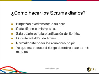 ¿Cómo hacer los Scrums diarios?
 Empiezan exactamente a su hora.
 Cada día en el mismo sitio.
 Sala aparte para la planificación de Sprints.
 O frente al tablón de tareas.
 Normalmente hacer las reuniones de pie.
 Ya que eso reduce el riesgo de sobrepasar los 15
minutos.
Scrum y Métodos Ágiles 84
 
