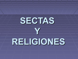 SECTASSECTAS
YY
RELIGIONESRELIGIONES
 