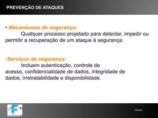O CONCEITO DE ATAQUETentativa deliberada de burlar os serviços de segurança e violar a política de segurança de um sistema.