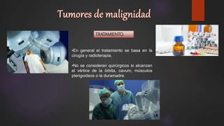 TRATAMIENTO.
•En general el tratamiento se basa en la
cirugía y radioterapia.
•No se consideran quirúrgicos si alcanzan
el vértice de la órbita, cavum, músculos
pterigoideos o la duramadre.
 