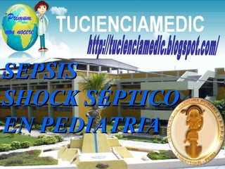 SEPSIS SHOCK SÉPTICO EN PEDIATRIA http://tucienciamedic.blogspot.com/ 