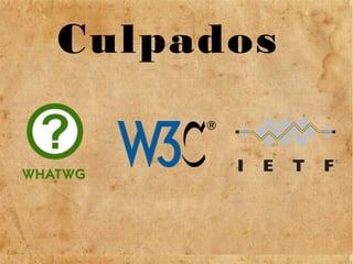 Culpados
WHATWG
 