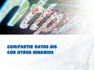 Compartir datos GIS con otros usuarios