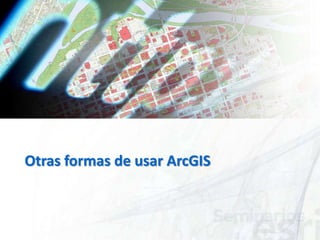 Otras formas de usar ArcGIS
