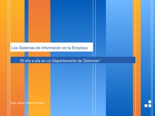 Los Sistemas de Información en la Empresa ,[object Object],Juan Jesús Velasco Rivera 