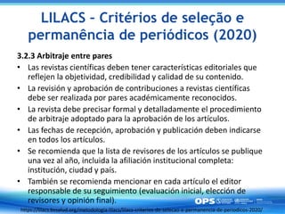 LILACS – Critérios de seleção e
permanência de periódicos (2020)
3.2.3 Arbitraje entre pares
• Las revistas científicas de...