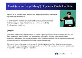 41ramirocid.com
Email (ataque de ‘phishing’): Suplantación de Identidad
Por mucho es el medio más común de ataques de inge...