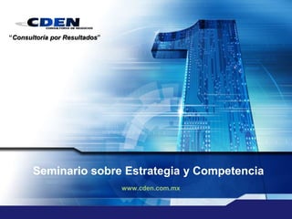 Seminario sobre Competencia y Estrategia
www.cden.com.mx Ing. José Antonio Venegas Q.
“El desarrollo personal le lleva a su destino”.
John C. Maxwell
 