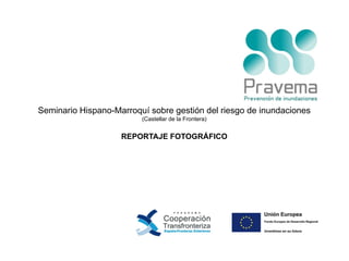 Seminario Hispano-Marroquí sobre gestión del riesgo de inundaciones
(Castellar de la Frontera)

REPORTAJE FOTOGRÁFICO

 
