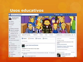 Usos educativos
 Redes de asignaturas
 Redes de centros educativos-Comunidades
 Grupos consulta de dudas o actividades
académicas
 Grupo como anuncios de asignatura
 Grupos de alumnos (social)
 Tutorización de trabajos
Fuente: de Haro, J ( 2010)
 